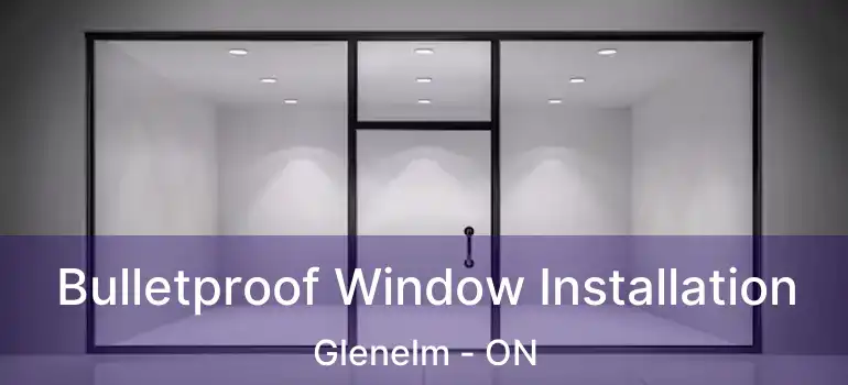  Bulletproof Window Installation Glenelm - ON