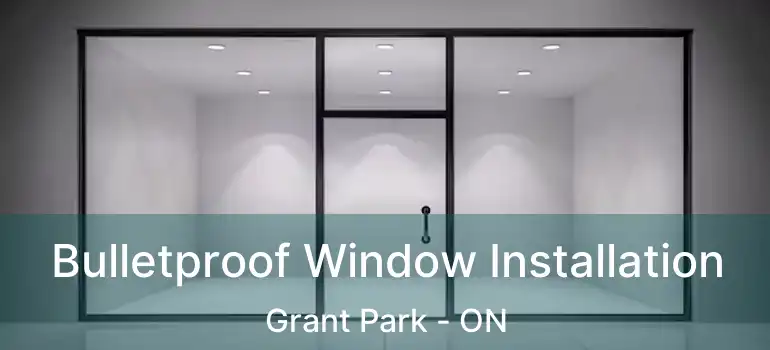 Bulletproof Window Installation Grant Park - ON