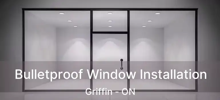  Bulletproof Window Installation Griffin - ON