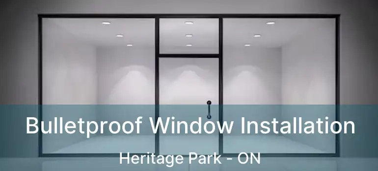  Bulletproof Window Installation Heritage Park - ON
