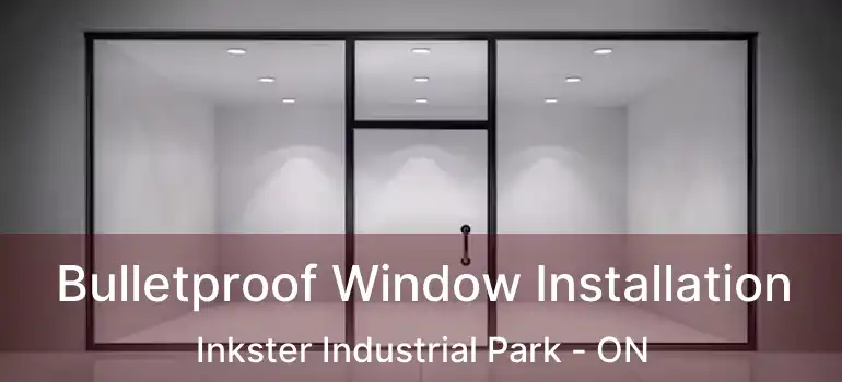 Bulletproof Window Installation Inkster Industrial Park - ON