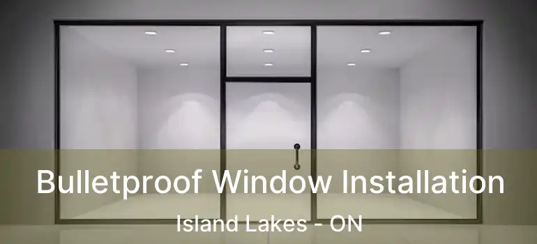  Bulletproof Window Installation Island Lakes - ON