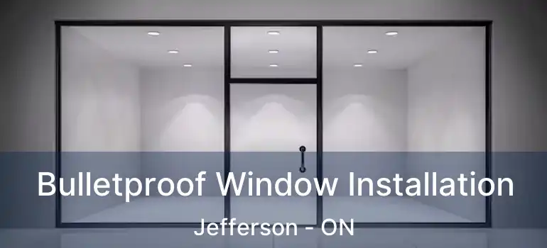  Bulletproof Window Installation Jefferson - ON