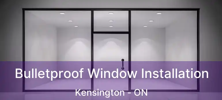  Bulletproof Window Installation Kensington - ON
