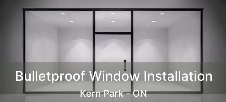  Bulletproof Window Installation Kern Park - ON