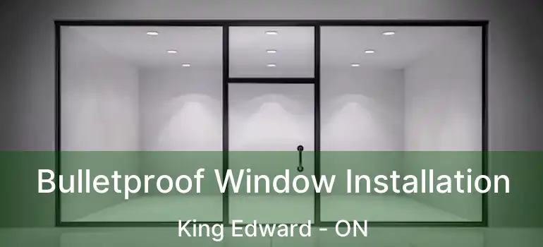  Bulletproof Window Installation King Edward - ON