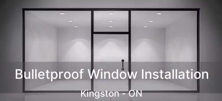  Bulletproof Window Installation Kingston - ON