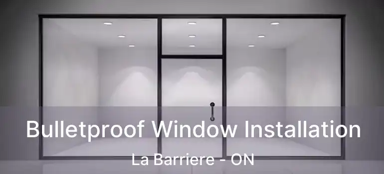  Bulletproof Window Installation La Barriere - ON