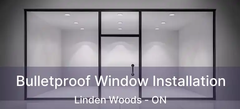  Bulletproof Window Installation Linden Woods - ON