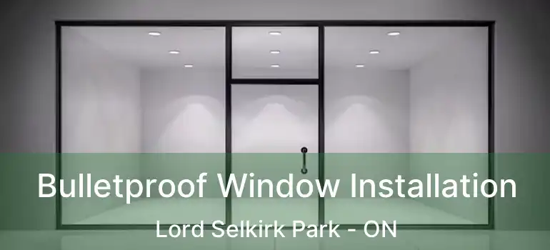  Bulletproof Window Installation Lord Selkirk Park - ON