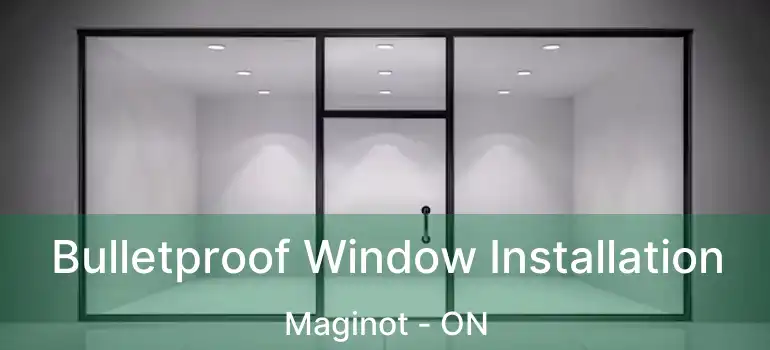  Bulletproof Window Installation Maginot - ON