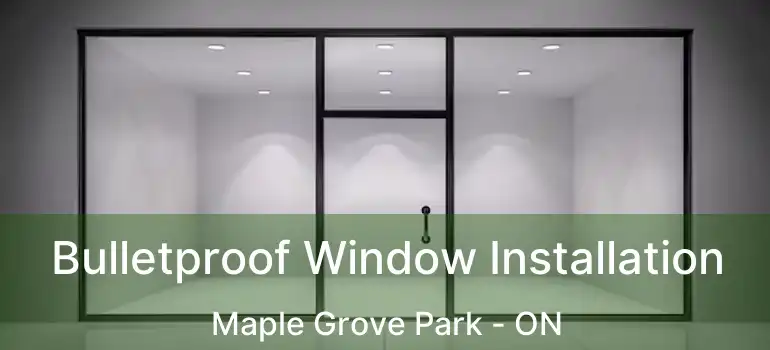  Bulletproof Window Installation Maple Grove Park - ON
