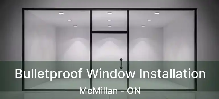  Bulletproof Window Installation McMillan - ON