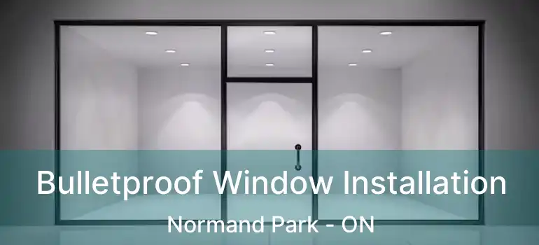  Bulletproof Window Installation Normand Park - ON