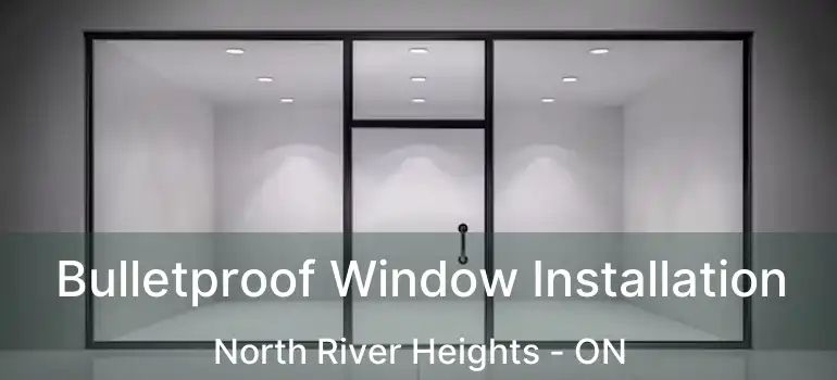 Bulletproof Window Installation North River Heights - ON