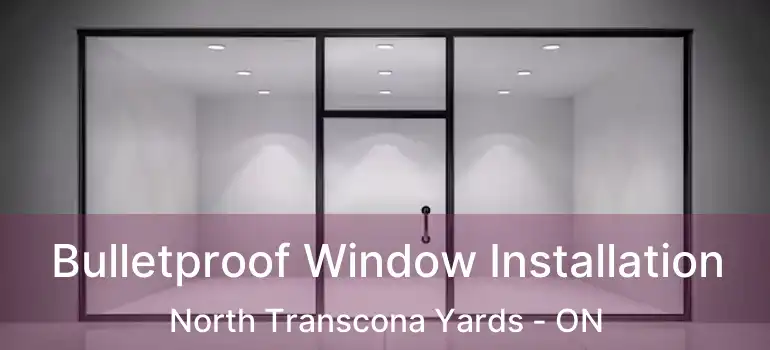 Bulletproof Window Installation North Transcona Yards - ON