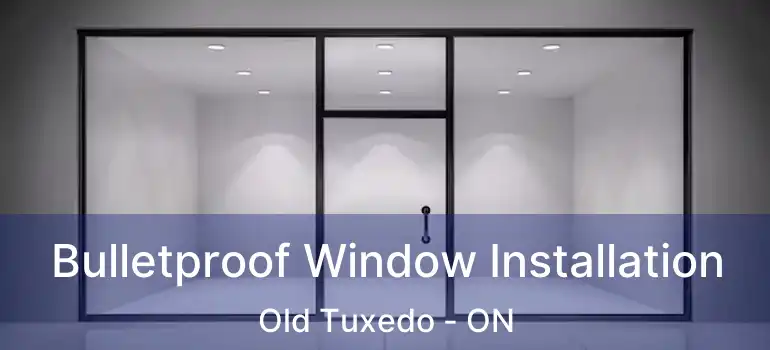  Bulletproof Window Installation Old Tuxedo - ON