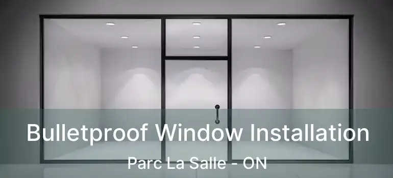  Bulletproof Window Installation Parc La Salle - ON