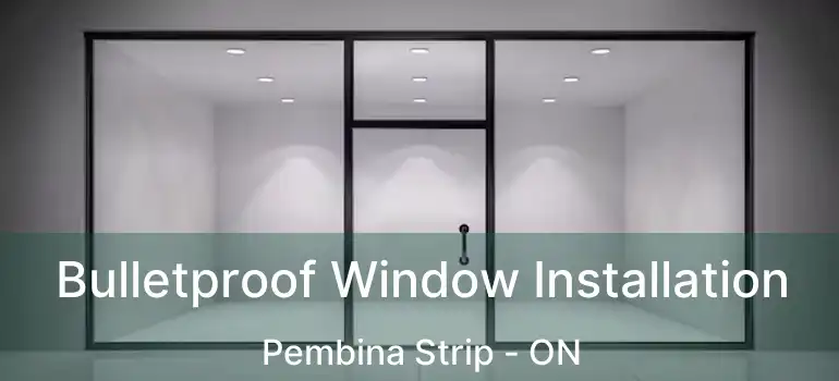  Bulletproof Window Installation Pembina Strip - ON