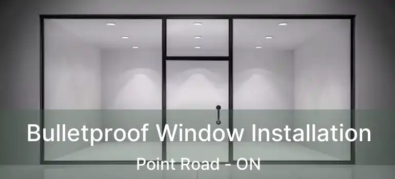  Bulletproof Window Installation Point Road - ON