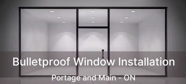  Bulletproof Window Installation Portage and Main - ON