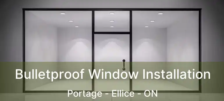  Bulletproof Window Installation Portage - Ellice - ON