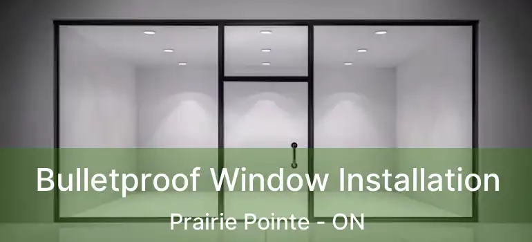 Bulletproof Window Installation Prairie Pointe - ON