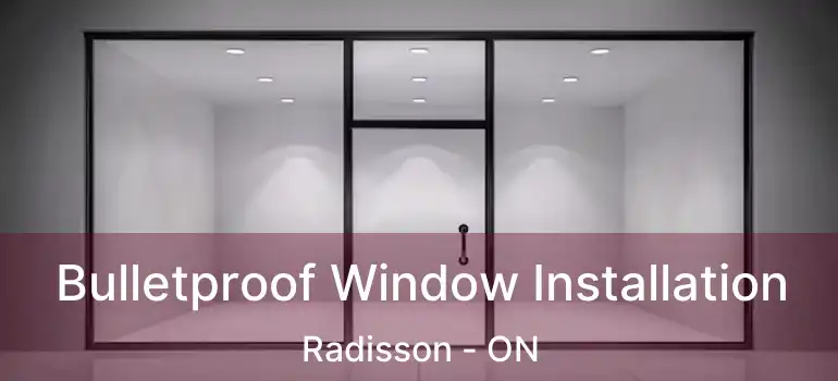  Bulletproof Window Installation Radisson - ON