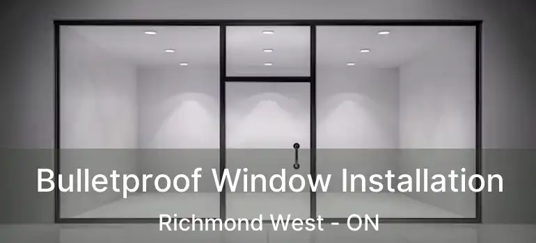  Bulletproof Window Installation Richmond West - ON