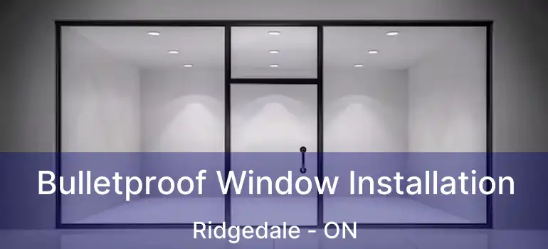  Bulletproof Window Installation Ridgedale - ON