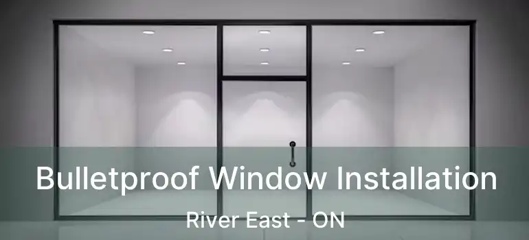  Bulletproof Window Installation River East - ON