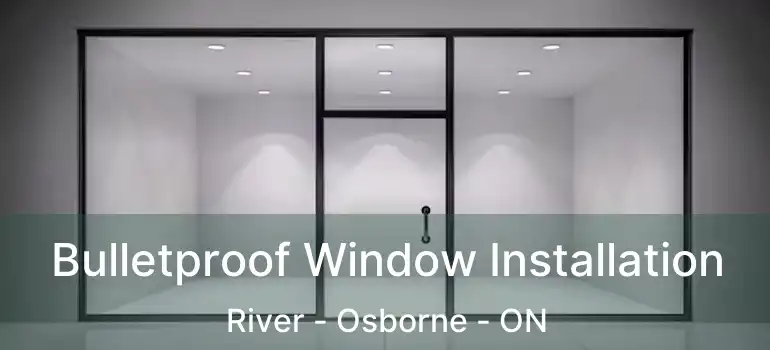  Bulletproof Window Installation River - Osborne - ON