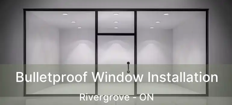  Bulletproof Window Installation Rivergrove - ON