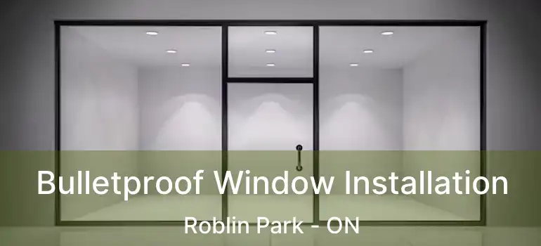  Bulletproof Window Installation Roblin Park - ON