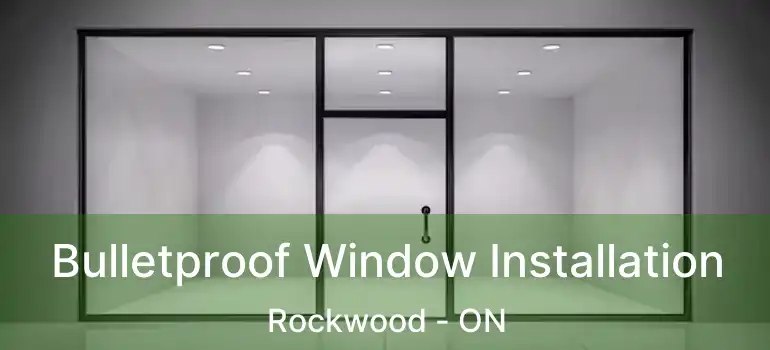  Bulletproof Window Installation Rockwood - ON