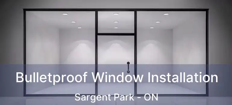  Bulletproof Window Installation Sargent Park - ON