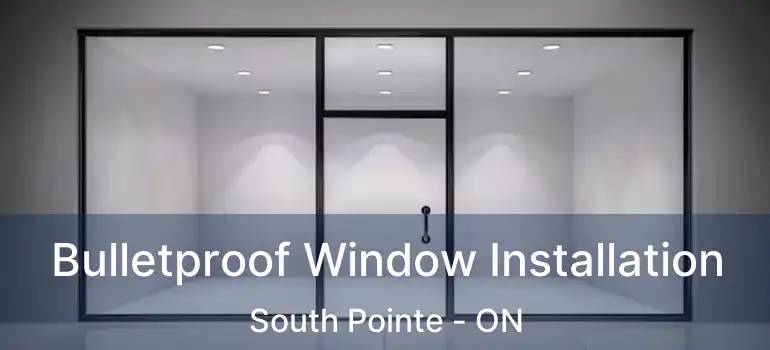  Bulletproof Window Installation South Pointe - ON