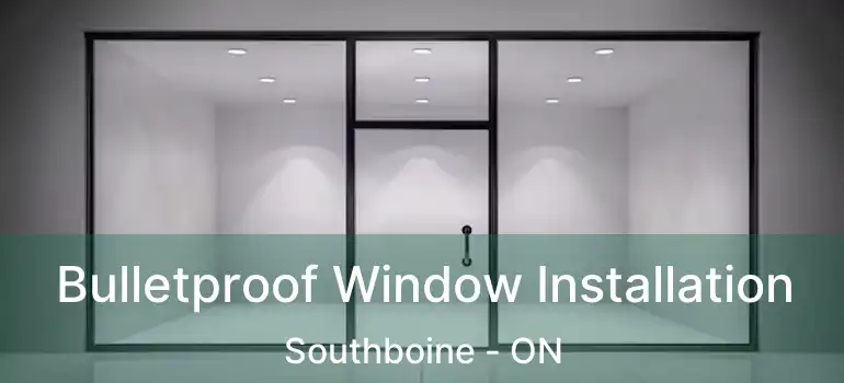  Bulletproof Window Installation Southboine - ON