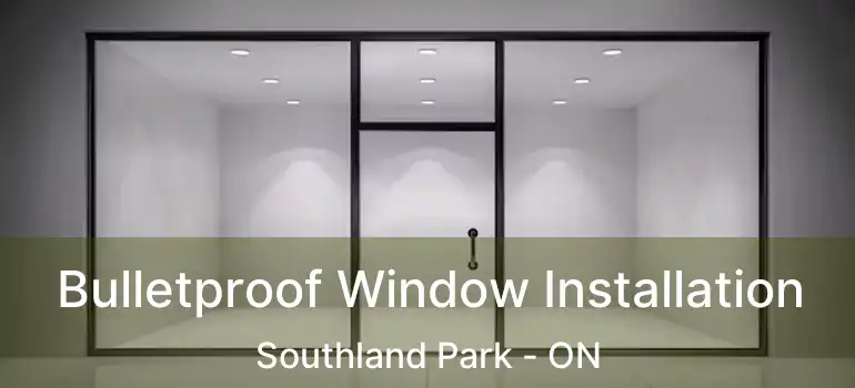  Bulletproof Window Installation Southland Park - ON