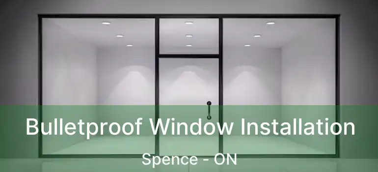  Bulletproof Window Installation Spence - ON