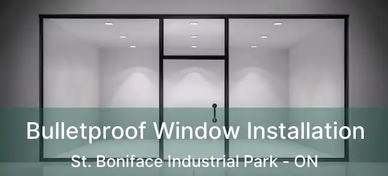  Bulletproof Window Installation St. Boniface Industrial Park - ON