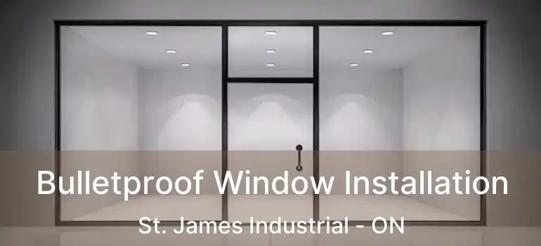  Bulletproof Window Installation St. James Industrial - ON