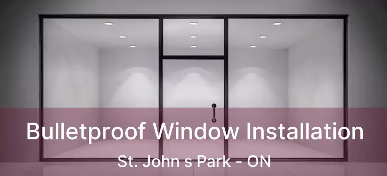  Bulletproof Window Installation St. John s Park - ON