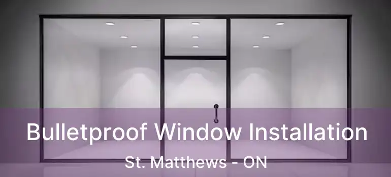  Bulletproof Window Installation St. Matthews - ON