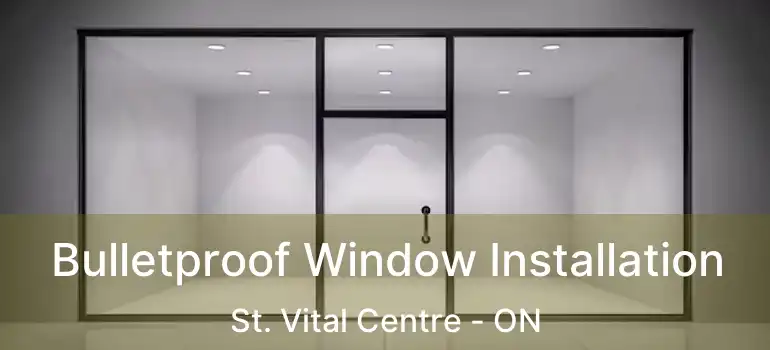  Bulletproof Window Installation St. Vital Centre - ON