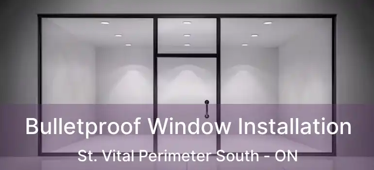  Bulletproof Window Installation St. Vital Perimeter South - ON
