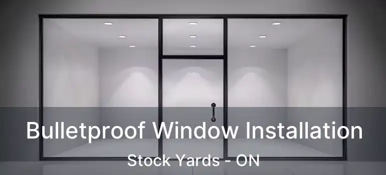  Bulletproof Window Installation Stock Yards - ON
