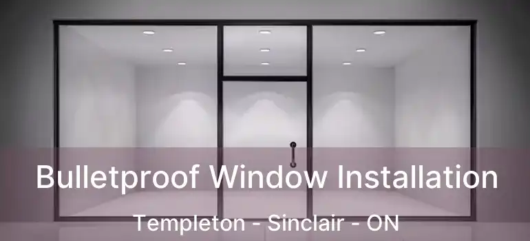  Bulletproof Window Installation Templeton - Sinclair - ON