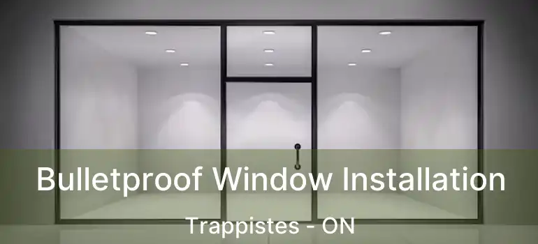  Bulletproof Window Installation Trappistes - ON