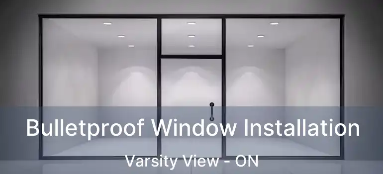 Bulletproof Window Installation Varsity View - ON